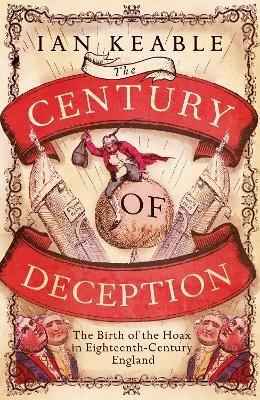 The Century of Deception: The Birth of the Hoax in the Eighteenth Century - Ian Keable - cover