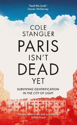 Paris Isn’t Dead Yet: Surviving Gentrification in the City of Light - Cole Stangler - cover