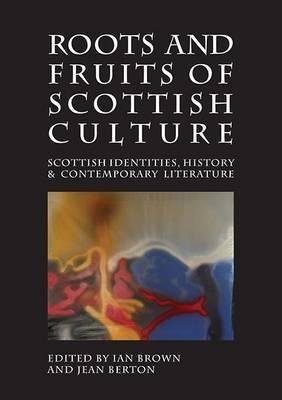 Roots and Fruits of Scottish Culture: Scottish Identities, History and Contemporary Literature - cover