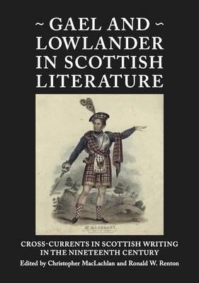 Gael and Lowlander in Scottish Literature: Cross-Currents in Scottish Writing in the Nineteenth Century - cover