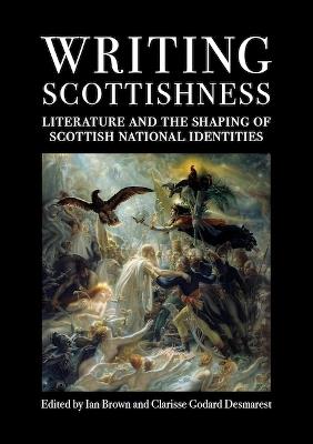 Writing Scottishness: Literature and the Shaping of Scottish National Identities - cover