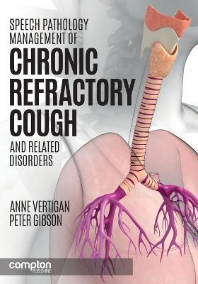 Speech Pathology Management of Chronic Refractory Cough and Related Disorders - Anne E. Vertigan,Peter G. Gibson - cover