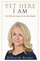 Yet Here I Am: One Woman's Story of Life After Loss - Deborah Binner - cover