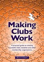 Making Clubs Work: A practical guide to creating successful clubs, societies and other membership organisations