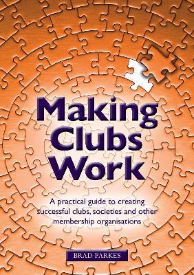 Making Clubs Work: A practical guide to creating successful clubs, societies and other membership organisations - Brad Parkes - cover