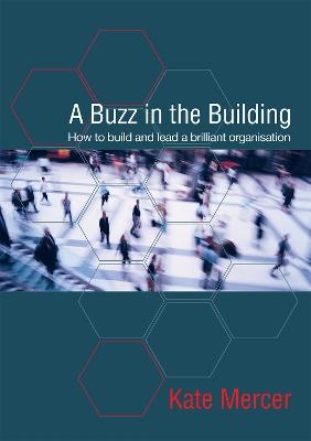 A Buzz in the Building: How to build and lead a brilliant organisation - Kate Mercer - cover