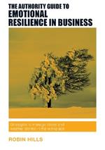 The Authority Guide to Emotional Resilience in Business: Strategies to manage stress and weather storms in the workplace