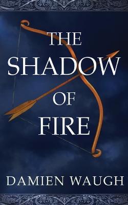 The Shadow of Fire - Damien Waugh - cover