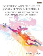 Scientific Approaches to Goalkeeping in Football: A Practical Perspective on the Most Unique Position in Sport