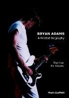 Bryan Adams: A Fretted Biography - The First Six Albums - Mark Duffett - cover