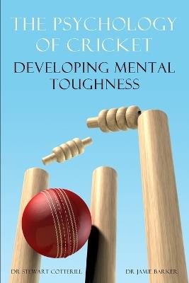 The Psychology of Cricket: Developing Mental Toughness [Cricket Academy Series] - Stewart Cotterill,Jamie Barker - cover