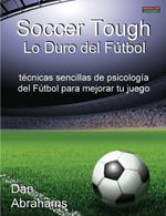 Soccer Tough - Lo Duro Del Futbol: Tecnicas Sencillas De Psicologia Del Futbol Para Mejorar Tu Juego