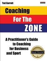 Coaching for the Zone: A Practitioner's Guide to Coaching for Business and Sport
