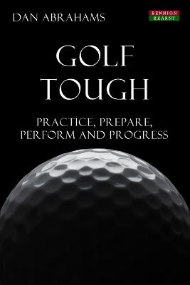 Golf Tough: Practice, Prepare, Perform and Progress - Dan Abrahams - cover