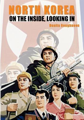 North Korea: On the Inside, Looking in - Dualta Roughneen - cover