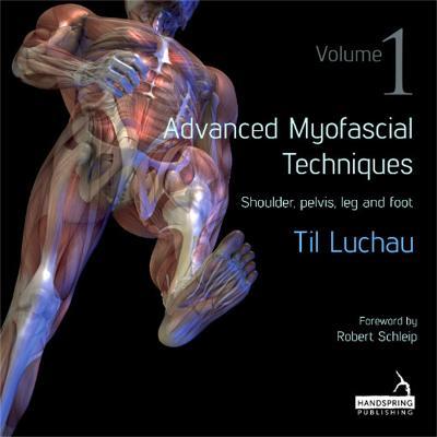 Advanced Myofascial Techniques: Volume 1: Shoulder, Pelvis, Leg and Foot - Til Luchau - cover