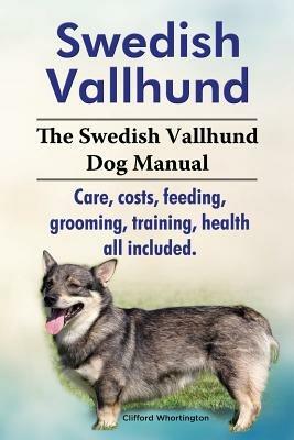 Swedish Vallhund. the Swedish Vallhund Dog Manual. Care, Costs, Feeding, Grooming, Training, Health All Included. - Clifford Whortington - cover