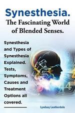Synesthesia. The Fascinating World of Blended Senses. Synesthesia and Types of Synesthesia Explained. Tests, Symptoms, Causes and Treatment Options all covered.