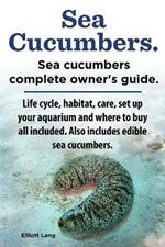 Sea Cucumbers. Seacucumbers complete owner's guide. Life cycle, habitat, care, set up your aquarium and where to buy all included. Also includes edible sea cucumbers.