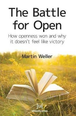 The Battle for Open: How Openness Won and Why it Doesn't Feel Like Victory - Martin Weller - cover
