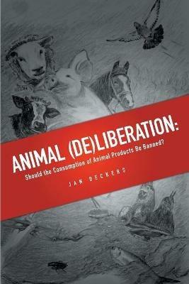 Animal (De)Liberation: Should the Consumption of Animal Products be Banned? - Jan Deckers - cover