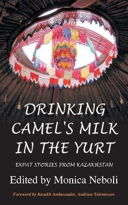 Drinking Camel's Milk in the Yurt: Expat Stories from Kazakhstan - cover