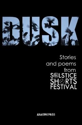 Dusk: Stories and Poems from Solstice Shorts Festival 2017 - cover