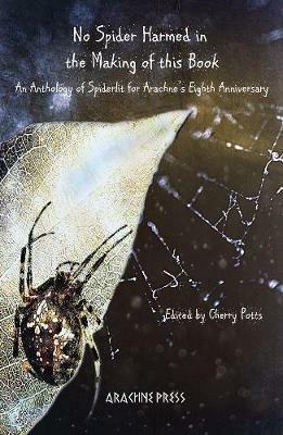 No Spider Harmed in the Making of This Book: An Anthology of Spiderlit for Arachne's Eighth Anniversary - cover