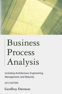 Business Process Analysis: Including Architecture, Engineering, Management and Maturity - Geoffrey Darnton - cover