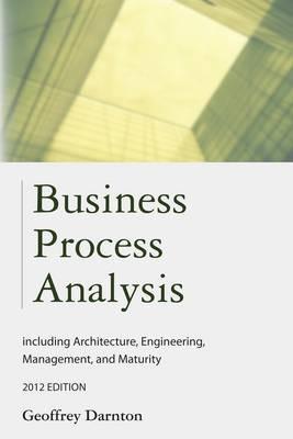 Business Process Analysis: Including Architecture, Engineering, Management, and Maturity - Geoffrey Darnton - cover