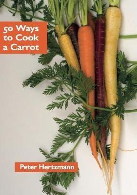 50 Ways to Cook a Carrot - Peter Hertzmann - cover