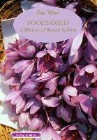 Fool's Gold: A History of British Saffron - Sam Bilton - cover