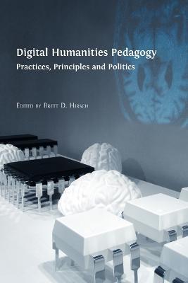 Digital Humanities Pedagogy: Practices, Principles and Politics - cover