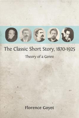 The Classic Short Story, 1870-1925: Theory of a Genre - Florence Goyet - cover