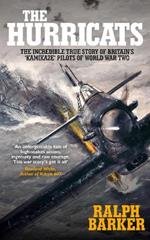 The Hurricats: The Incredible True Story of Britain's 'Kamikaze' Pilots of World War Two