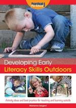 Developing Early Literacy Skills Outdoors: Activity Ideas and Best Practice for Teaching and Learning Outside