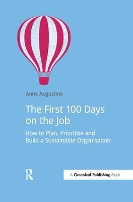 The First 100 Days on the Job: How to plan, prioritize and build a sustainable organisation - Anne Augustine - cover