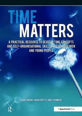Time Matters: A Practical Resource to Develop Time Concepts and Self-Organisation Skills in Older Children and Young People - Janet Pembery,Clare Doran,Sarah Dutt - cover