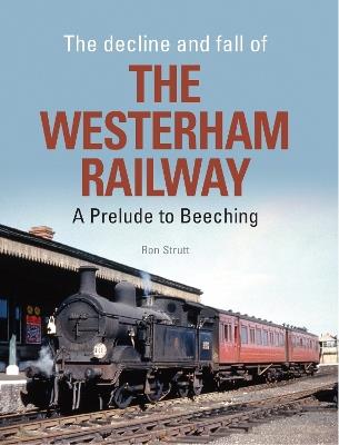 The Decline And Fall Of The Westerham Railway: A Prelude To Beeching - Ron Strutt - cover