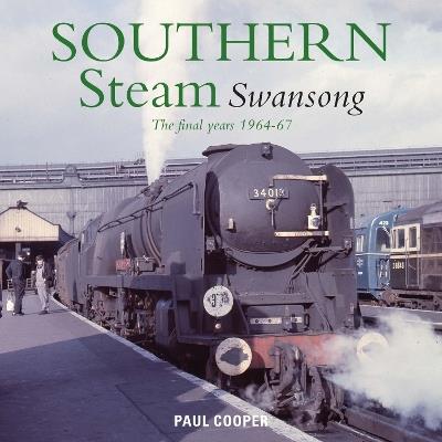 Southern Steam Swansong: The Final Years 1964-67 - Paul Cooper - cover