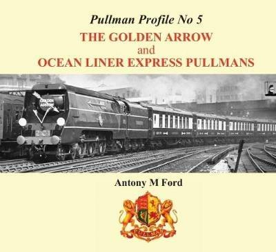 Pullman Profile: The Golden Arrow Pullmans - Antony M. Ford - cover