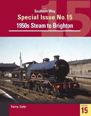 The Southern Way Special Issue 15: Steam around Brighton - Terry Cole - cover