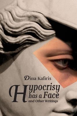 Hypocrisy Has a Face and Other Writings - Dina Kafiris - cover