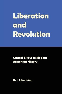 Liberation and Revolution: Critical Essays in Modern Armenian History - Gerard J Libaridian - cover