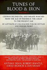 Tunes of Blood & Iron: German Regimental & Parade Marches from the Age of Frederick the Great to the Present Day by Luftwaffe Lt Cols Joachim Toeche-Mittler and Werner Probst