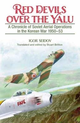 Red Devils over the Yalu: A Chronicle of Soviet Aerial Operations in the Korean War 1950-53 - Stuart Britton,Igor Seidov - cover