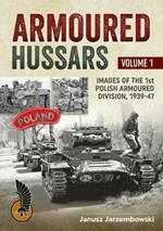 Armoured Hussars: Images of the Polish 1st Armoured Division 1939-47
