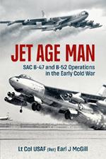 Jet Age Man: SAC B-47 and B-52 Operations in the Early Cold War