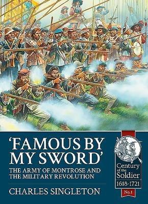 Famous by My Sword: The Army of Montrose and the Military Revolution - Charles Singleton - cover
