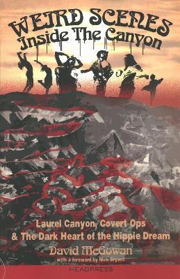 Weird Scenes Inside the Canyon: Laurel Canyon, Covert Ops & The Dark Heart of the Hippie Dream - David McGowan - cover